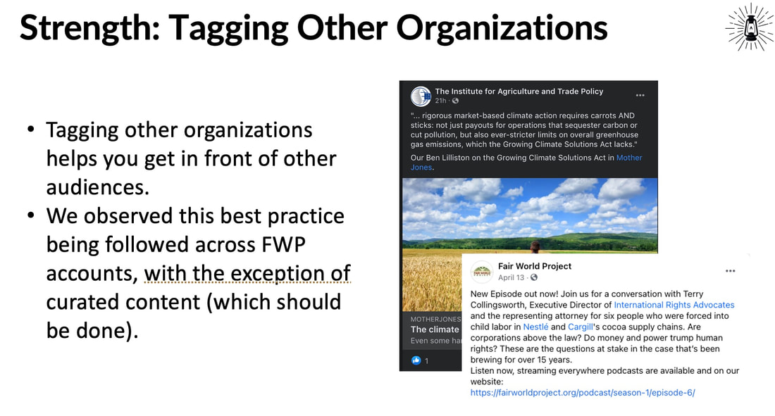Image of presentation slide for Fair World Project on Strength: Tagging Other Organizations. Text includes: Tagging other organizations helps you get in front of other audiences. We observed this best practice being followed across FWP accounts, with the exception of curated content (which should be done). Also image of Fair World Project of Facebook post that tags post from The Institute for Agriculture and Trade Policy.Picture