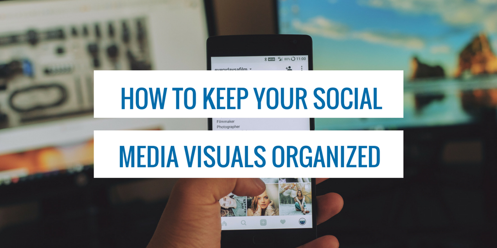 How to Keep Your Social Media Visuals Organized